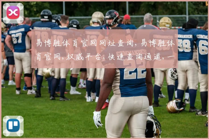 易博胜体育官网网址查询,易博胜体育官网,权威平台,快速查询通道,一网打尽