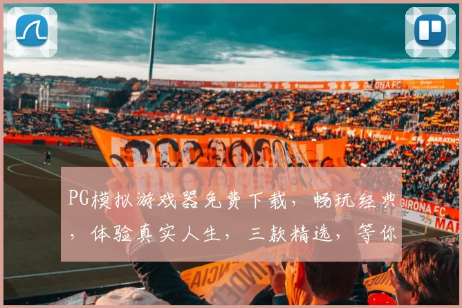 PG模拟游戏器免费下载，畅玩经典，体验真实人生，三款精选，等你来挑战